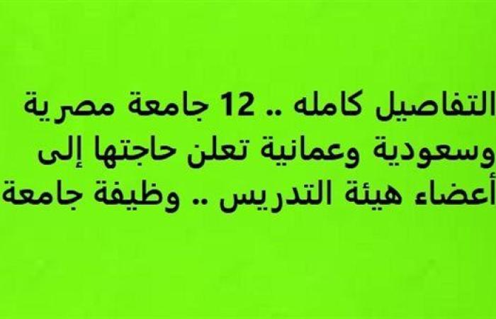 التفاصيل كامله.. 12 جامعة مصرية وسعودية وعمانية تعلن حاجتها إلى أعضاء هيئة التدريس.. وظيفة جامعة